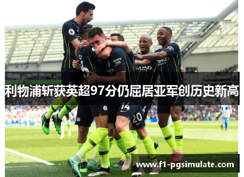 利物浦斩获英超97分仍屈居亚军创历史新高 利物浦斩获英超97分仍屈居亚军创历史新高