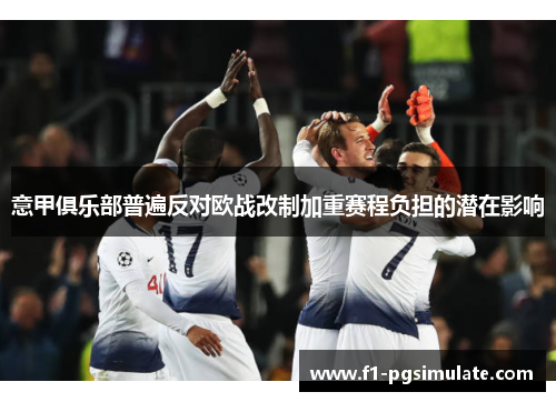 意甲俱乐部普遍反对欧战改制加重赛程负担的潜在影响