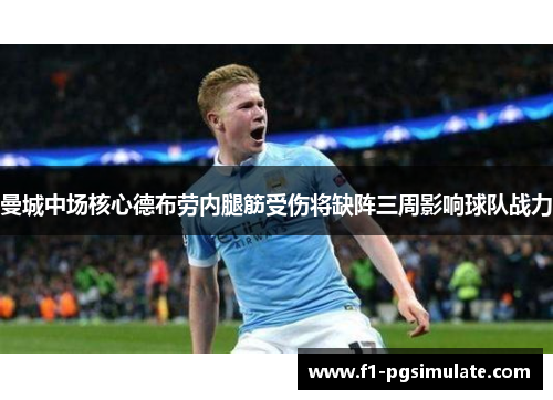 曼城中场核心德布劳内腿筋受伤将缺阵三周影响球队战力 曼城中场核心德布劳内腿筋受伤将缺阵三周影响球队战力