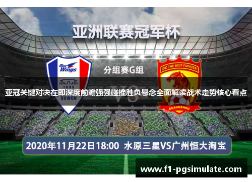 亚冠关键对决在即深度前瞻强强碰撞胜负悬念全面解读战术走势核心看点